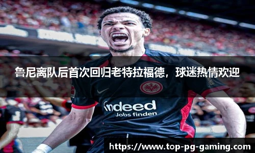 鲁尼离队后首次回归老特拉福德，球迷热情欢迎