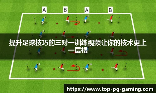 提升足球技巧的三对一训练视频让你的技术更上一层楼