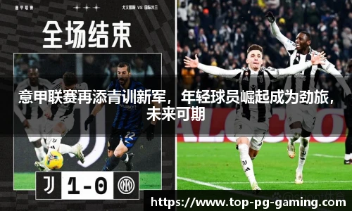 意甲联赛再添青训新军，年轻球员崛起成为劲旅，未来可期