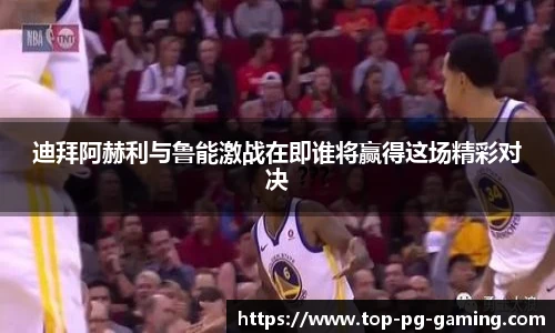 迪拜阿赫利与鲁能激战在即谁将赢得这场精彩对决